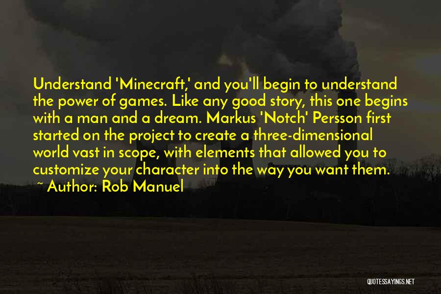 Rob Manuel Quotes: Understand 'minecraft,' And You'll Begin To Understand The Power Of Games. Like Any Good Story, This One Begins With A