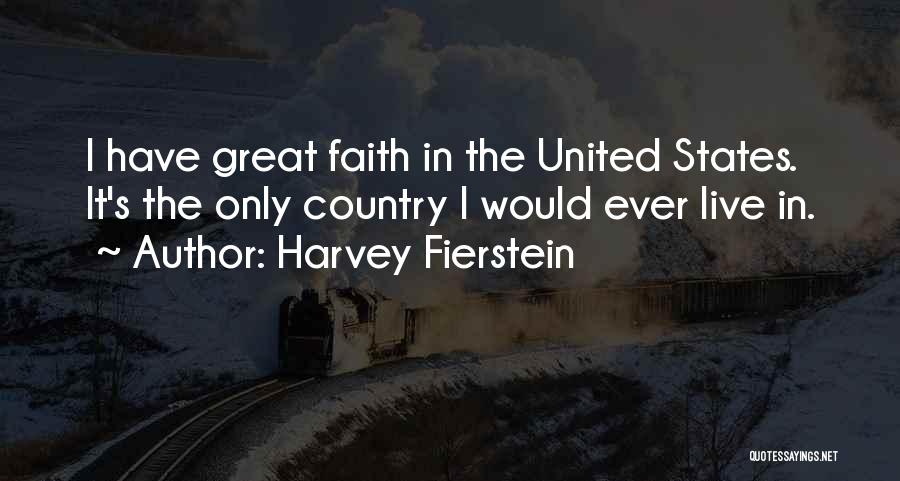 Harvey Fierstein Quotes: I Have Great Faith In The United States. It's The Only Country I Would Ever Live In.