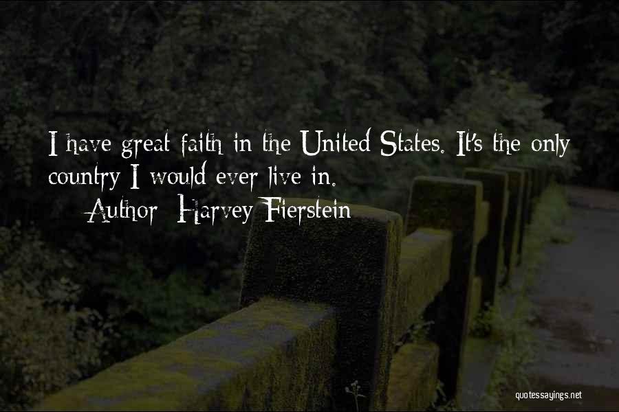 Harvey Fierstein Quotes: I Have Great Faith In The United States. It's The Only Country I Would Ever Live In.