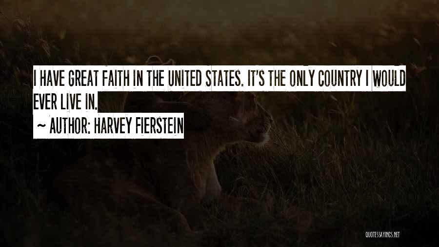 Harvey Fierstein Quotes: I Have Great Faith In The United States. It's The Only Country I Would Ever Live In.