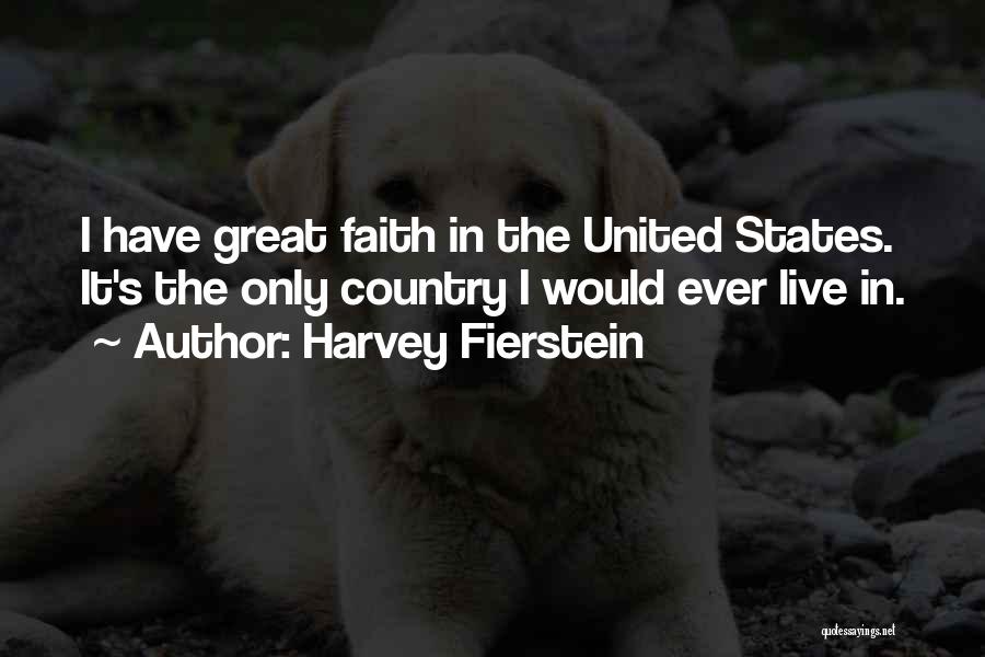 Harvey Fierstein Quotes: I Have Great Faith In The United States. It's The Only Country I Would Ever Live In.