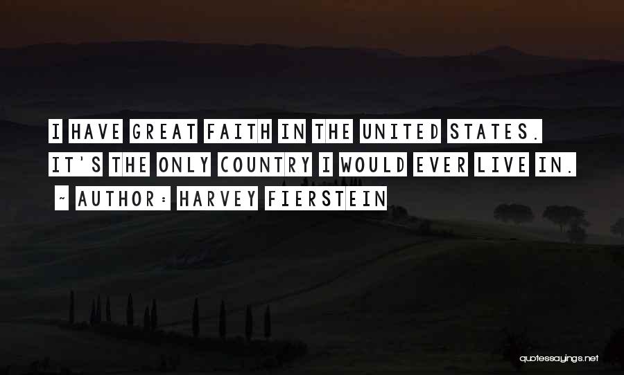 Harvey Fierstein Quotes: I Have Great Faith In The United States. It's The Only Country I Would Ever Live In.