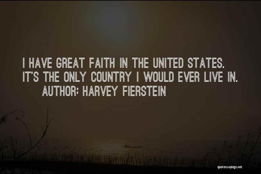 Harvey Fierstein Quotes: I Have Great Faith In The United States. It's The Only Country I Would Ever Live In.