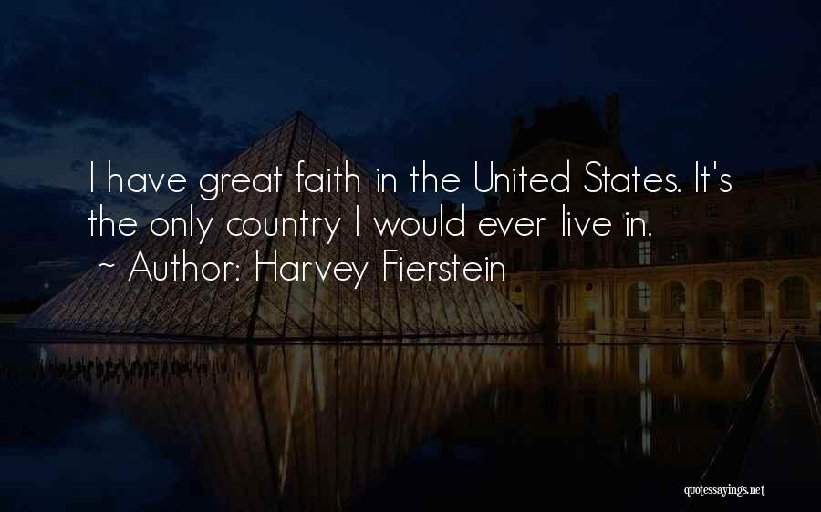 Harvey Fierstein Quotes: I Have Great Faith In The United States. It's The Only Country I Would Ever Live In.