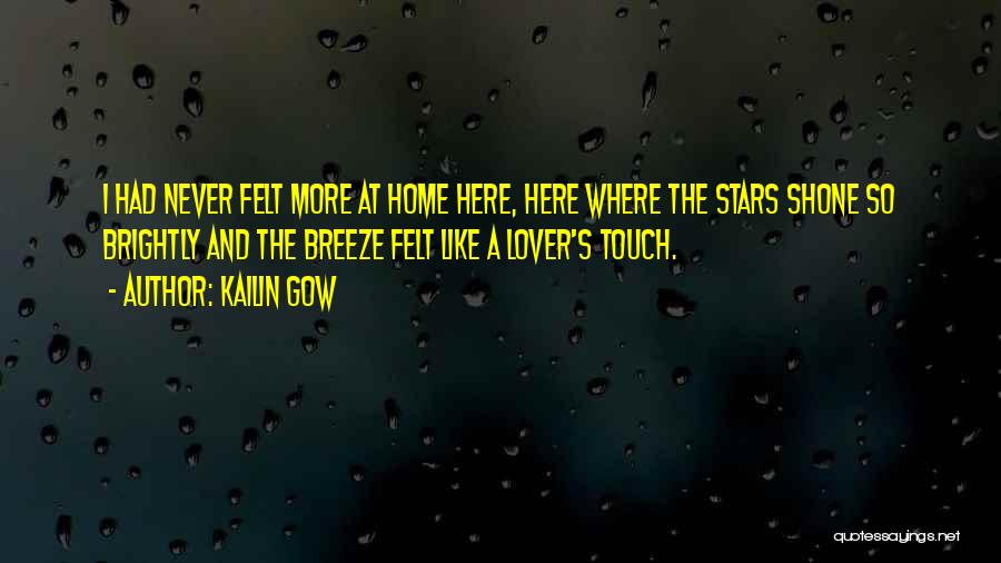 Kailin Gow Quotes: I Had Never Felt More At Home Here, Here Where The Stars Shone So Brightly And The Breeze Felt Like