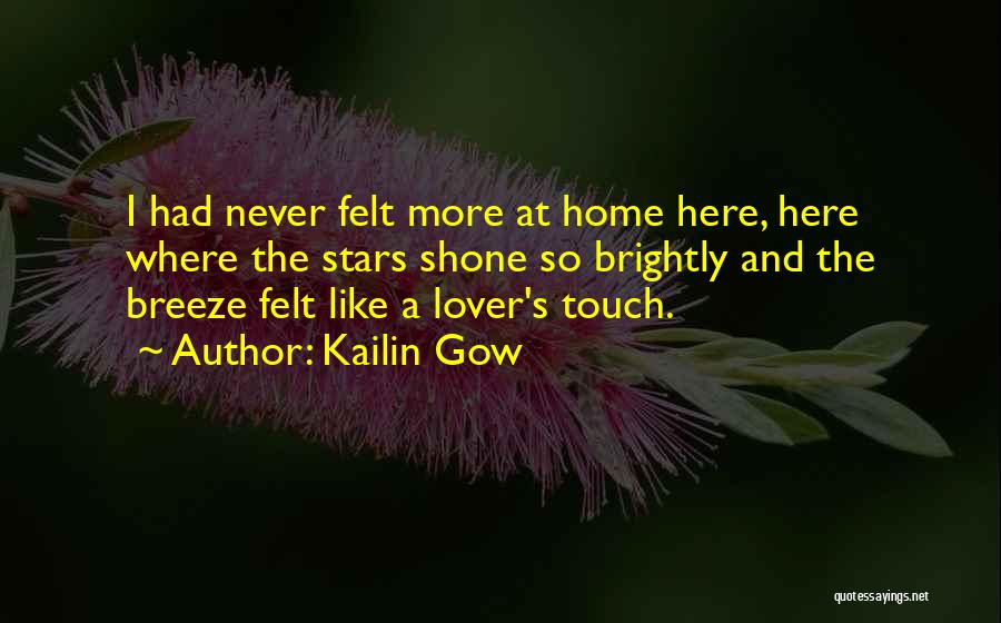 Kailin Gow Quotes: I Had Never Felt More At Home Here, Here Where The Stars Shone So Brightly And The Breeze Felt Like