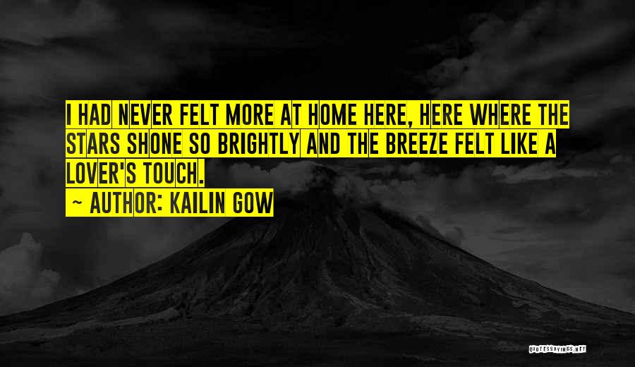 Kailin Gow Quotes: I Had Never Felt More At Home Here, Here Where The Stars Shone So Brightly And The Breeze Felt Like