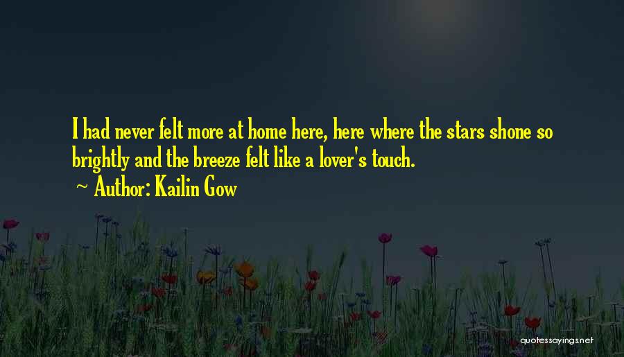 Kailin Gow Quotes: I Had Never Felt More At Home Here, Here Where The Stars Shone So Brightly And The Breeze Felt Like
