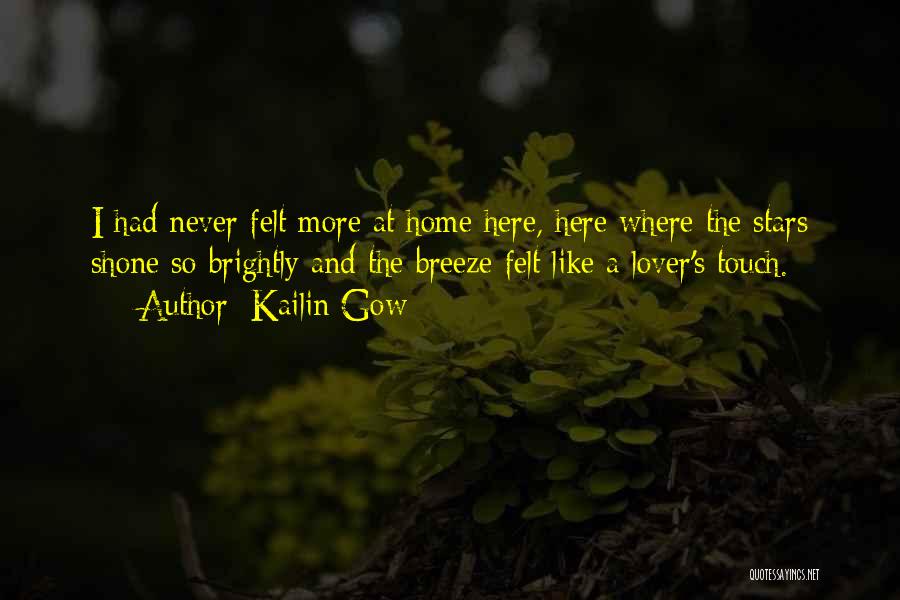 Kailin Gow Quotes: I Had Never Felt More At Home Here, Here Where The Stars Shone So Brightly And The Breeze Felt Like