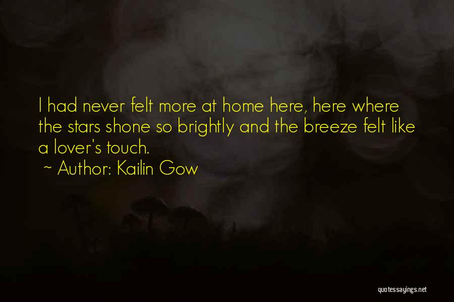 Kailin Gow Quotes: I Had Never Felt More At Home Here, Here Where The Stars Shone So Brightly And The Breeze Felt Like
