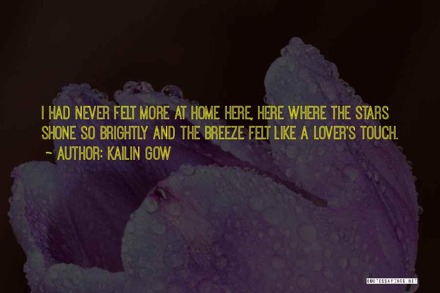 Kailin Gow Quotes: I Had Never Felt More At Home Here, Here Where The Stars Shone So Brightly And The Breeze Felt Like