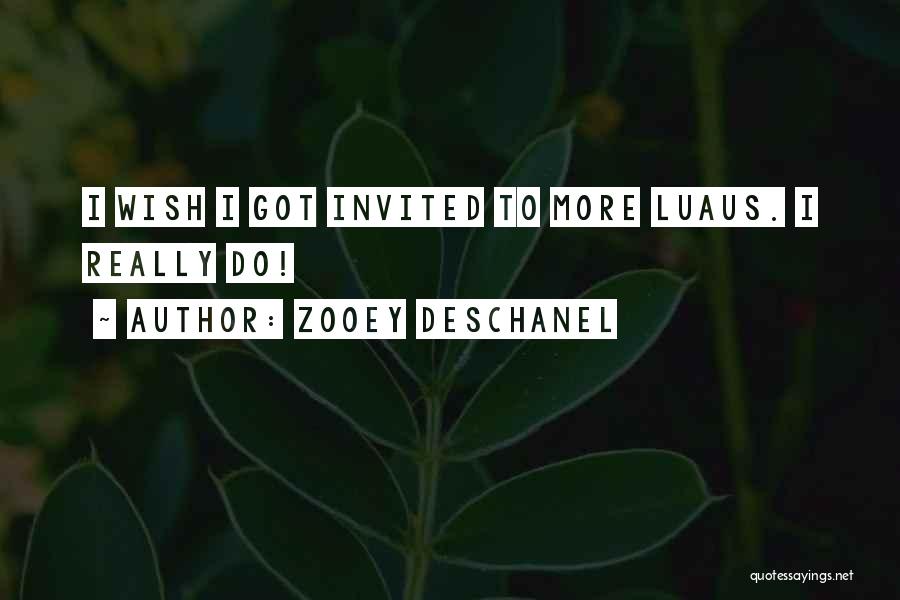 Zooey Deschanel Quotes: I Wish I Got Invited To More Luaus. I Really Do!