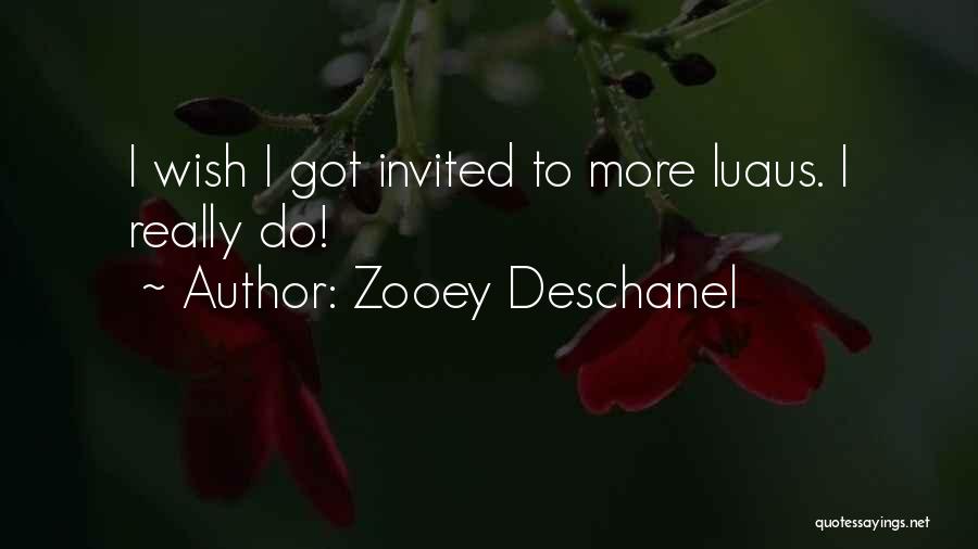 Zooey Deschanel Quotes: I Wish I Got Invited To More Luaus. I Really Do!