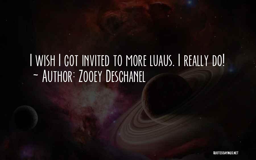 Zooey Deschanel Quotes: I Wish I Got Invited To More Luaus. I Really Do!