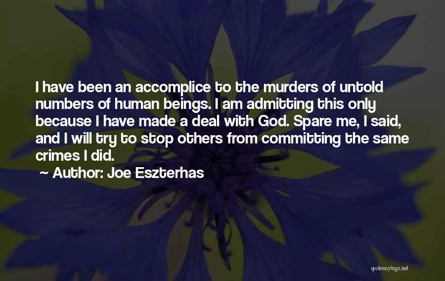 Joe Eszterhas Quotes: I Have Been An Accomplice To The Murders Of Untold Numbers Of Human Beings. I Am Admitting This Only Because