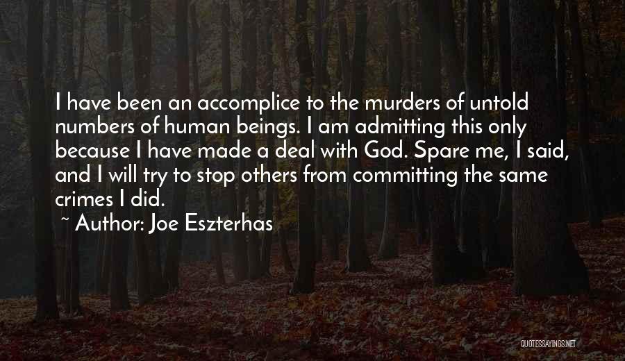 Joe Eszterhas Quotes: I Have Been An Accomplice To The Murders Of Untold Numbers Of Human Beings. I Am Admitting This Only Because