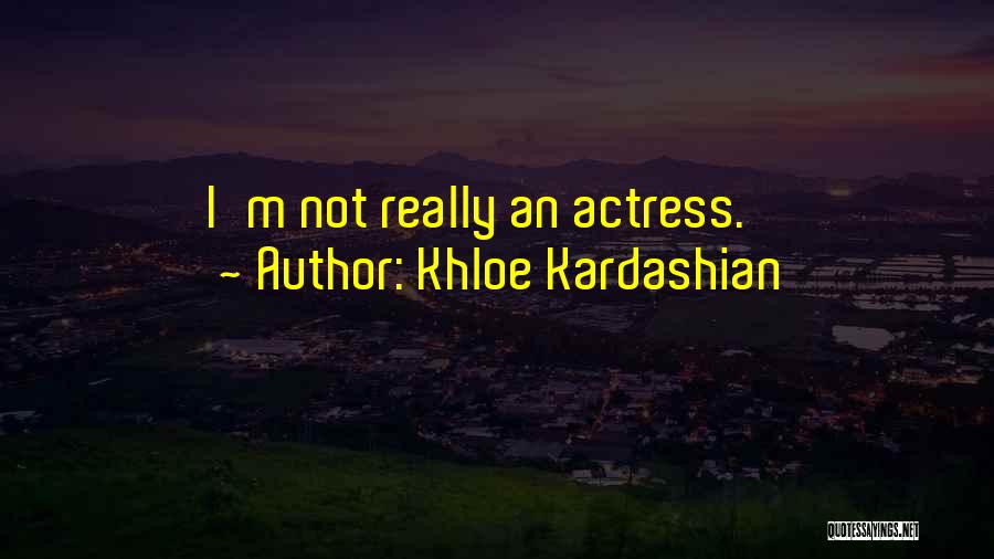 Khloe Kardashian Quotes: I'm Not Really An Actress.