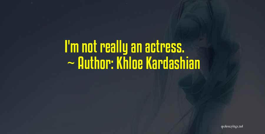 Khloe Kardashian Quotes: I'm Not Really An Actress.