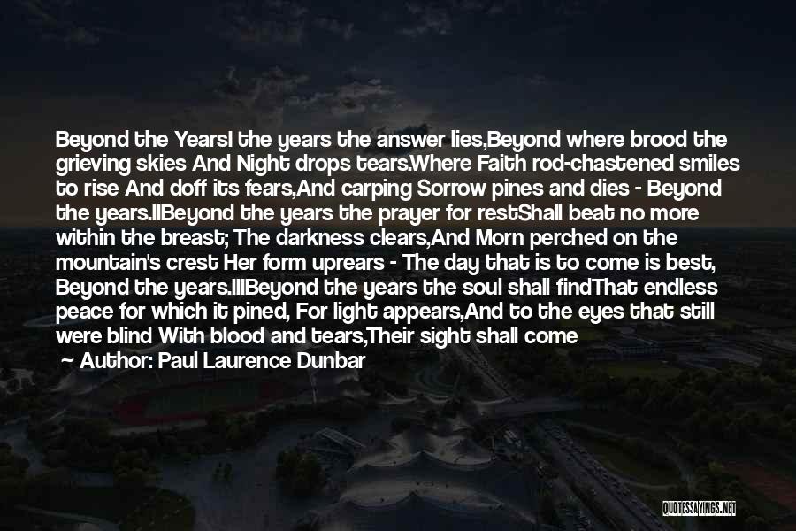 Paul Laurence Dunbar Quotes: Beyond The Yearsi The Years The Answer Lies,beyond Where Brood The Grieving Skies And Night Drops Tears.where Faith Rod-chastened Smiles