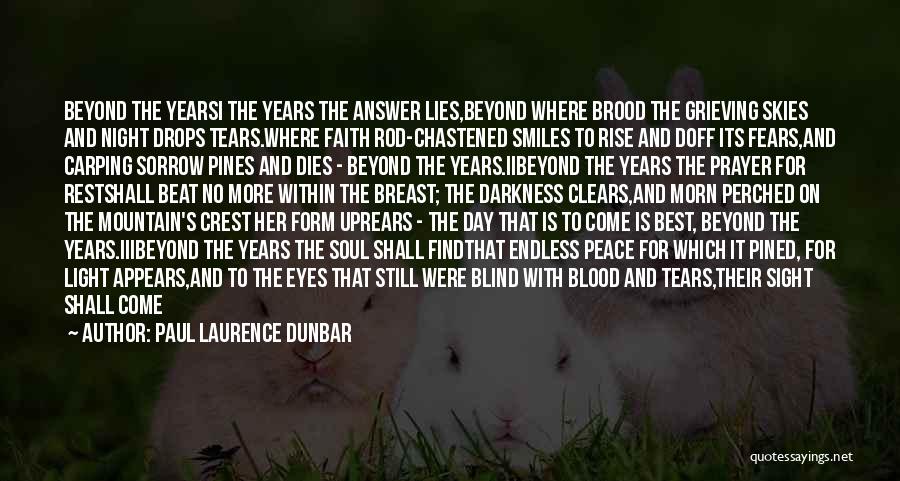 Paul Laurence Dunbar Quotes: Beyond The Yearsi The Years The Answer Lies,beyond Where Brood The Grieving Skies And Night Drops Tears.where Faith Rod-chastened Smiles