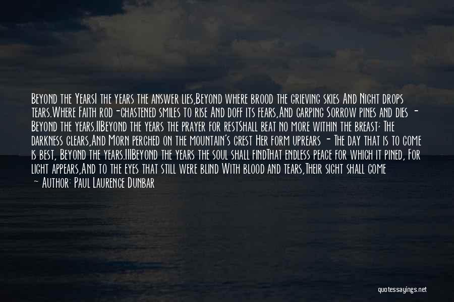 Paul Laurence Dunbar Quotes: Beyond The Yearsi The Years The Answer Lies,beyond Where Brood The Grieving Skies And Night Drops Tears.where Faith Rod-chastened Smiles