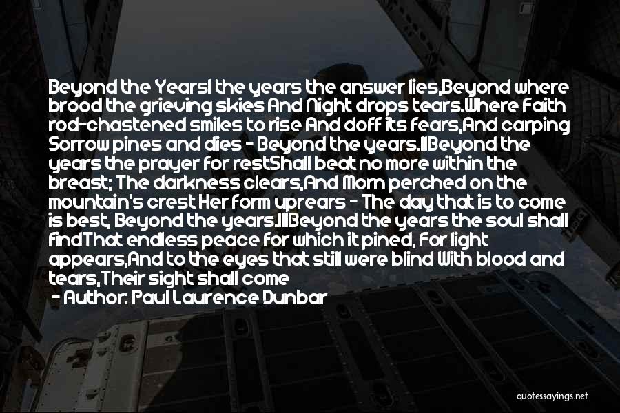 Paul Laurence Dunbar Quotes: Beyond The Yearsi The Years The Answer Lies,beyond Where Brood The Grieving Skies And Night Drops Tears.where Faith Rod-chastened Smiles