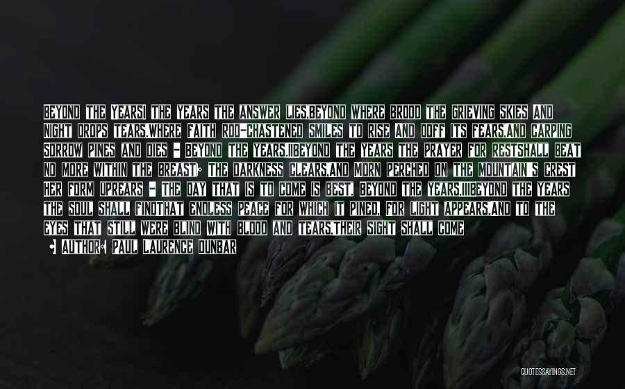 Paul Laurence Dunbar Quotes: Beyond The Yearsi The Years The Answer Lies,beyond Where Brood The Grieving Skies And Night Drops Tears.where Faith Rod-chastened Smiles