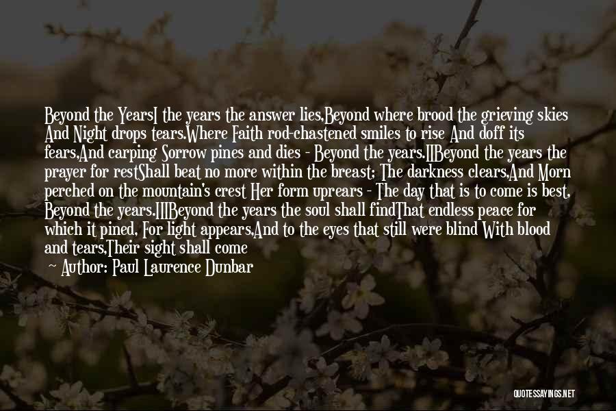 Paul Laurence Dunbar Quotes: Beyond The Yearsi The Years The Answer Lies,beyond Where Brood The Grieving Skies And Night Drops Tears.where Faith Rod-chastened Smiles