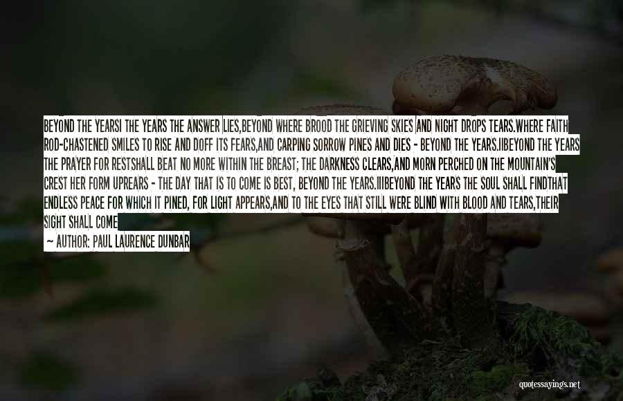 Paul Laurence Dunbar Quotes: Beyond The Yearsi The Years The Answer Lies,beyond Where Brood The Grieving Skies And Night Drops Tears.where Faith Rod-chastened Smiles