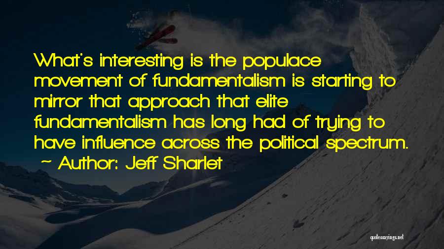 Jeff Sharlet Quotes: What's Interesting Is The Populace Movement Of Fundamentalism Is Starting To Mirror That Approach That Elite Fundamentalism Has Long Had