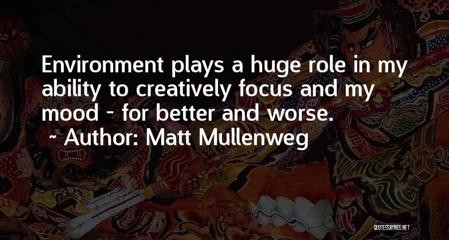 Matt Mullenweg Quotes: Environment Plays A Huge Role In My Ability To Creatively Focus And My Mood - For Better And Worse.