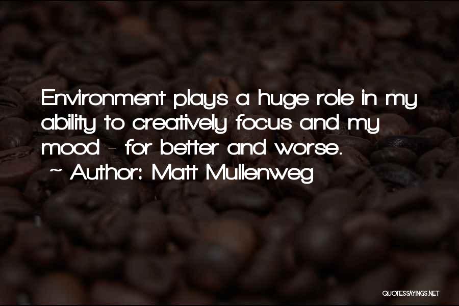 Matt Mullenweg Quotes: Environment Plays A Huge Role In My Ability To Creatively Focus And My Mood - For Better And Worse.