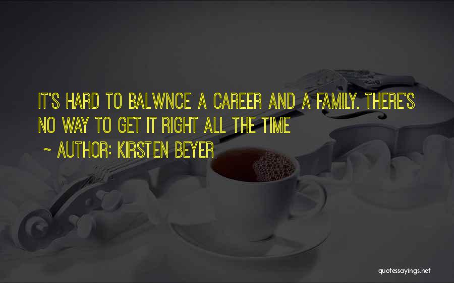 Kirsten Beyer Quotes: It's Hard To Balwnce A Career And A Family. There's No Way To Get It Right All The Time