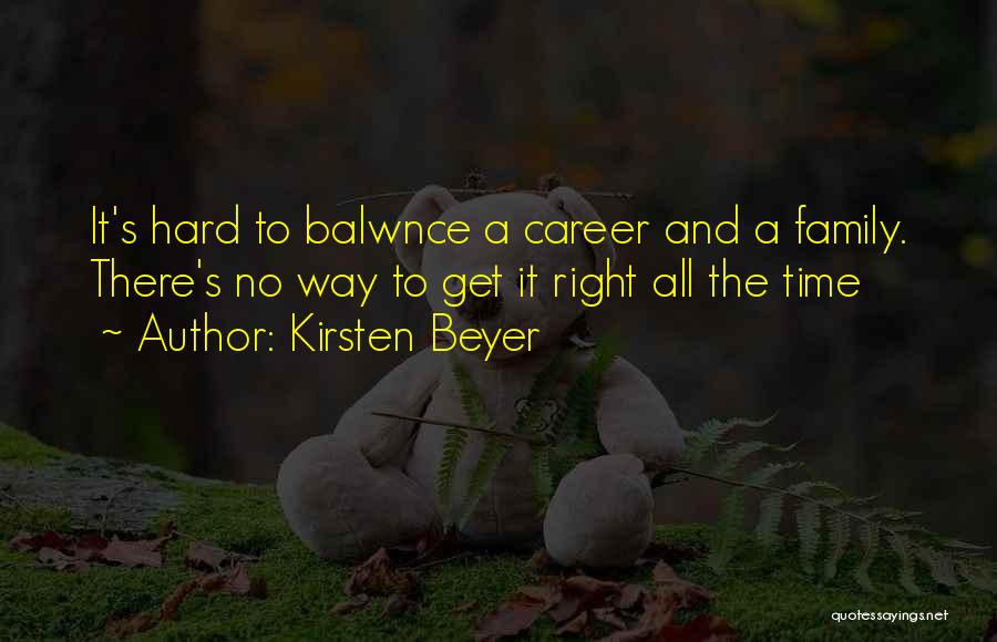 Kirsten Beyer Quotes: It's Hard To Balwnce A Career And A Family. There's No Way To Get It Right All The Time