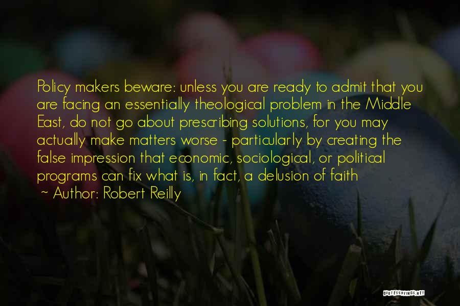 Robert Reilly Quotes: Policy Makers Beware: Unless You Are Ready To Admit That You Are Facing An Essentially Theological Problem In The Middle