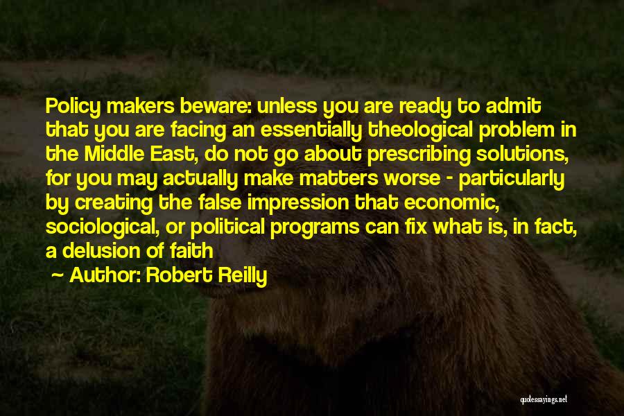 Robert Reilly Quotes: Policy Makers Beware: Unless You Are Ready To Admit That You Are Facing An Essentially Theological Problem In The Middle