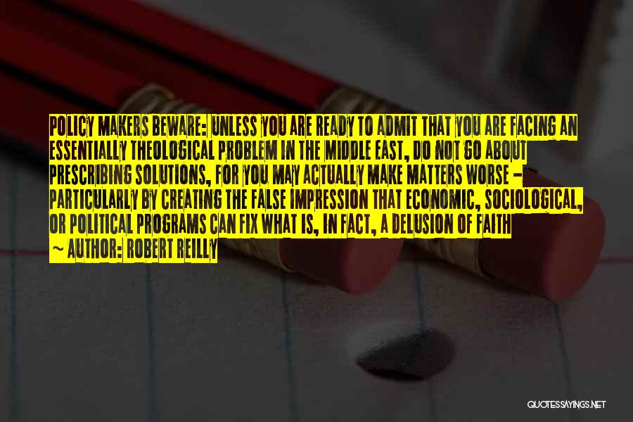 Robert Reilly Quotes: Policy Makers Beware: Unless You Are Ready To Admit That You Are Facing An Essentially Theological Problem In The Middle