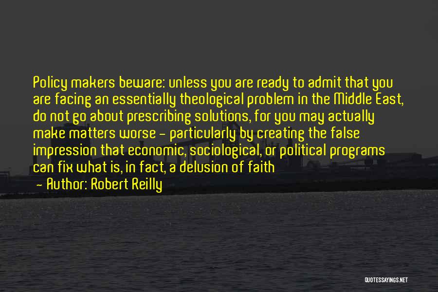 Robert Reilly Quotes: Policy Makers Beware: Unless You Are Ready To Admit That You Are Facing An Essentially Theological Problem In The Middle