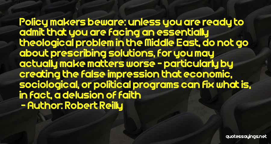 Robert Reilly Quotes: Policy Makers Beware: Unless You Are Ready To Admit That You Are Facing An Essentially Theological Problem In The Middle