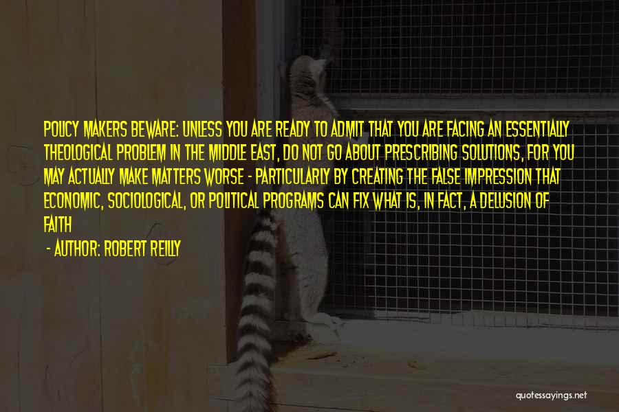 Robert Reilly Quotes: Policy Makers Beware: Unless You Are Ready To Admit That You Are Facing An Essentially Theological Problem In The Middle