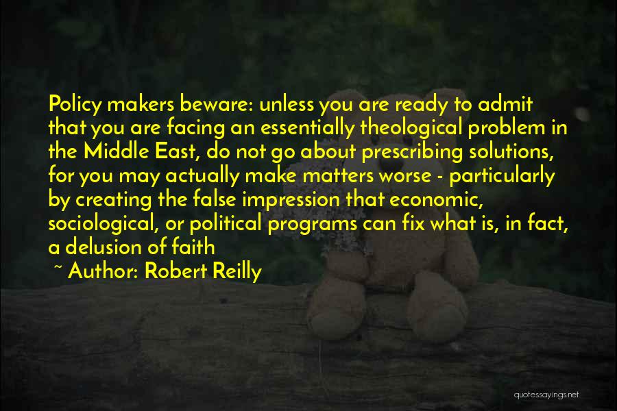 Robert Reilly Quotes: Policy Makers Beware: Unless You Are Ready To Admit That You Are Facing An Essentially Theological Problem In The Middle