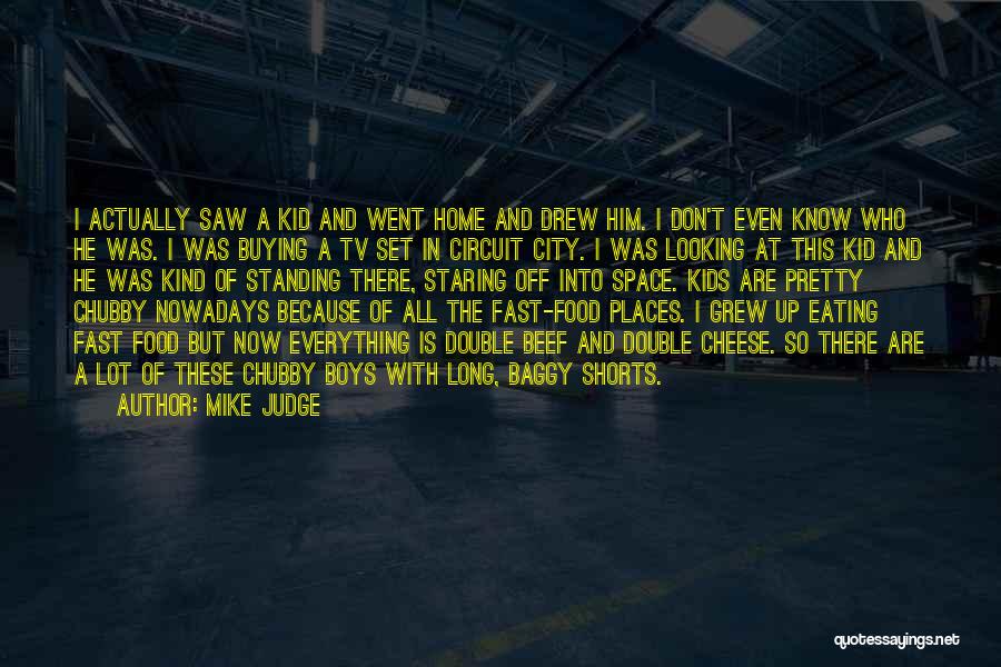 Mike Judge Quotes: I Actually Saw A Kid And Went Home And Drew Him. I Don't Even Know Who He Was. I Was