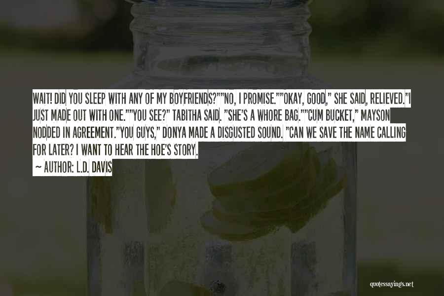 L.D. Davis Quotes: Wait! Did You Sleep With Any Of My Boyfriends?no, I Promise.okay, Good, She Said, Relieved.i Just Made Out With One.you