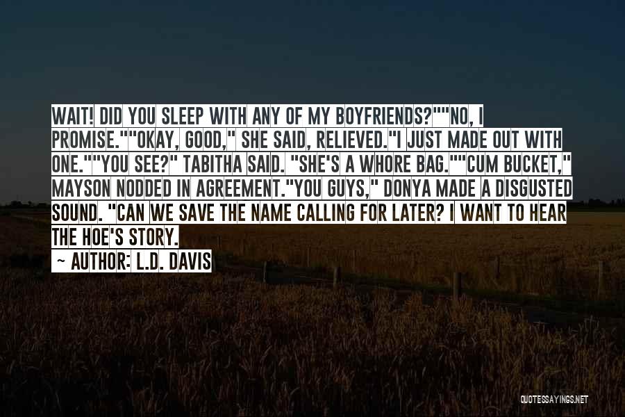 L.D. Davis Quotes: Wait! Did You Sleep With Any Of My Boyfriends?no, I Promise.okay, Good, She Said, Relieved.i Just Made Out With One.you