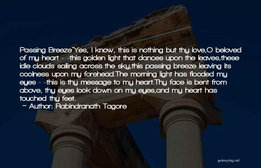 Rabindranath Tagore Quotes: Passing Breezeyes, I Know, This Is Nothing But Thy Love,o Beloved Of My Heart - -this Golden Light That Dances