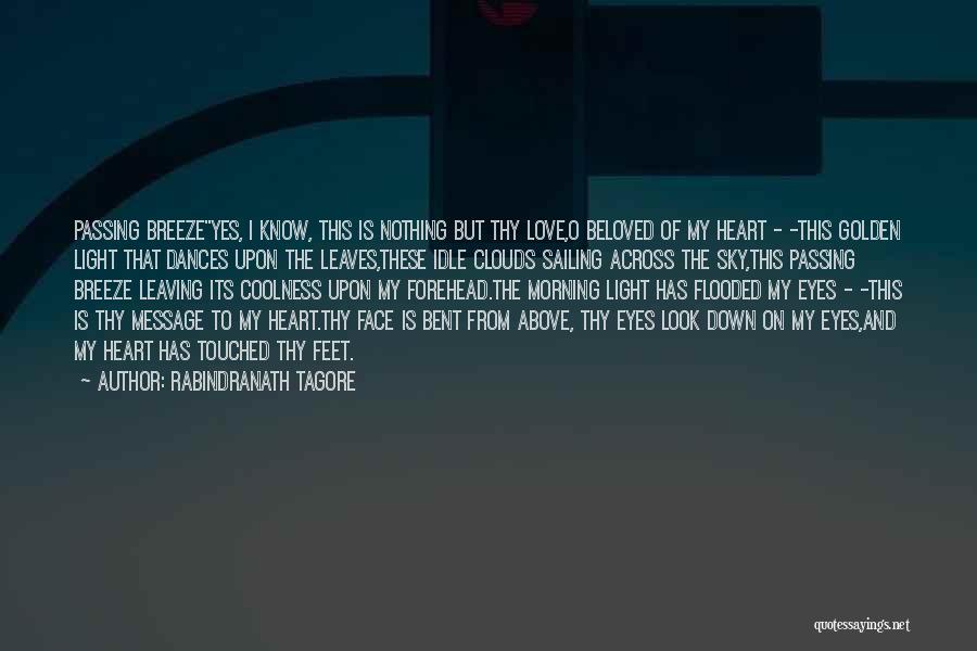 Rabindranath Tagore Quotes: Passing Breezeyes, I Know, This Is Nothing But Thy Love,o Beloved Of My Heart - -this Golden Light That Dances