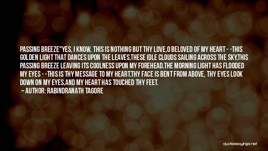 Rabindranath Tagore Quotes: Passing Breezeyes, I Know, This Is Nothing But Thy Love,o Beloved Of My Heart - -this Golden Light That Dances