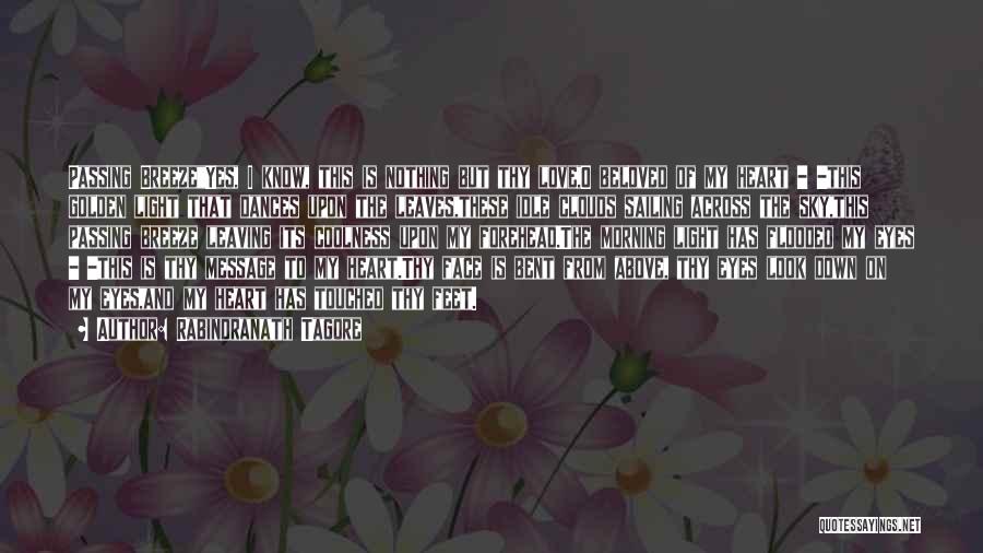 Rabindranath Tagore Quotes: Passing Breezeyes, I Know, This Is Nothing But Thy Love,o Beloved Of My Heart - -this Golden Light That Dances