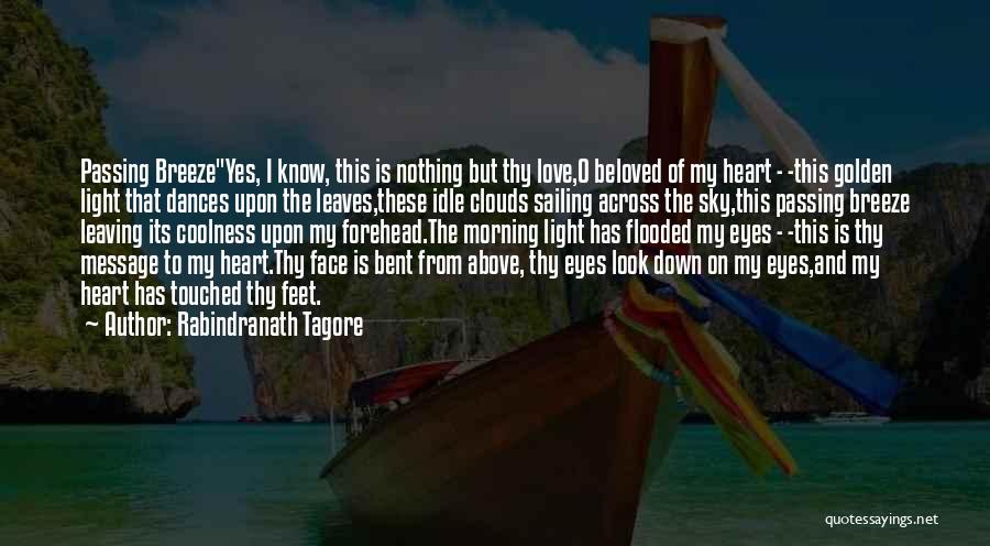 Rabindranath Tagore Quotes: Passing Breezeyes, I Know, This Is Nothing But Thy Love,o Beloved Of My Heart - -this Golden Light That Dances