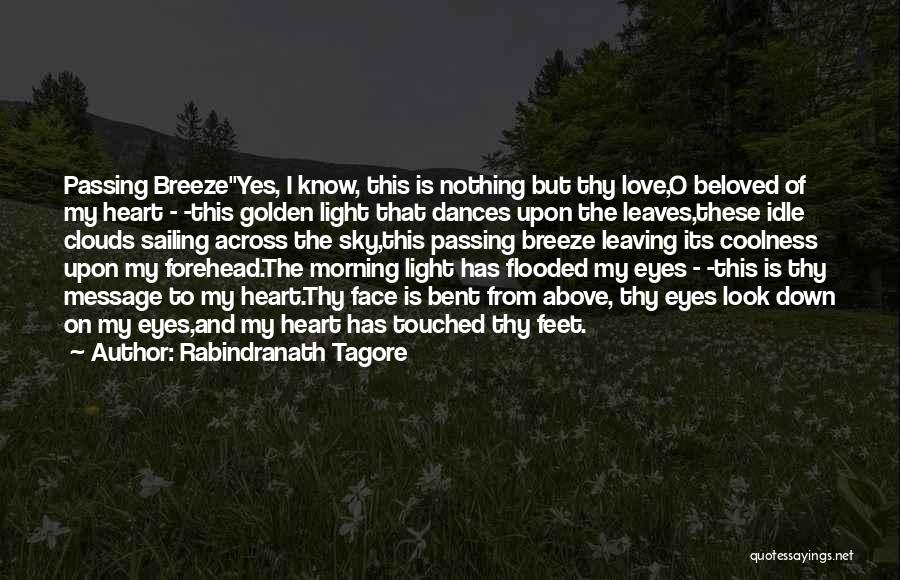 Rabindranath Tagore Quotes: Passing Breezeyes, I Know, This Is Nothing But Thy Love,o Beloved Of My Heart - -this Golden Light That Dances